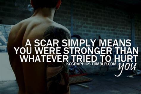 A Scar Is A Reminder Of How Strong You Are ~ Quotable Quotes