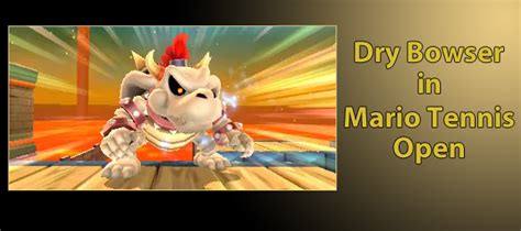 Dry Bowser Playable In Mario Tennis Open Mario Party Legacy