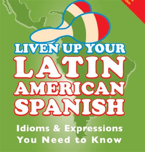 Liven Up Your Latin American Spanish Idioms And Expressions You Need To