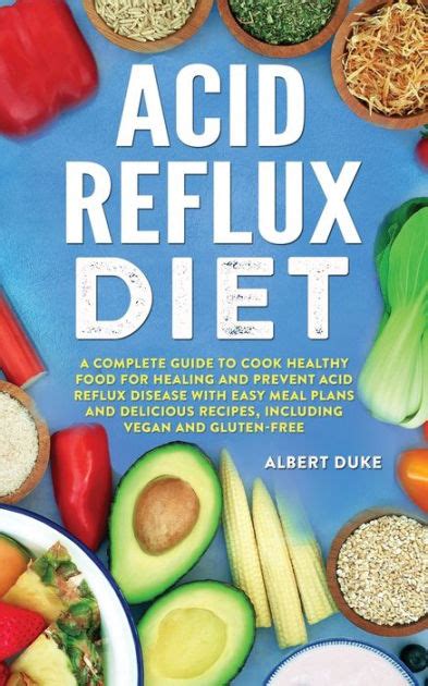 Acid Reflux Diet A Complete Guide To Cook Healthy Food For Healing And Prevent Acid Reflux