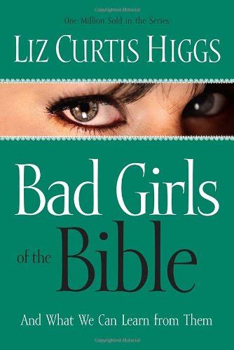 Bad Girls Of The Bible And What We Can Learn From Them By Liz Curtis Higgs