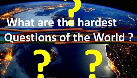 The Hardest Questions Of The World