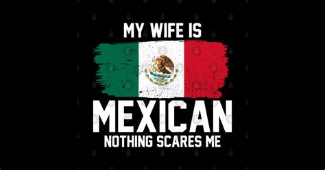 My Wife Is Mexican Nothing Scares Me Mexican Wife T Shirt Teepublic