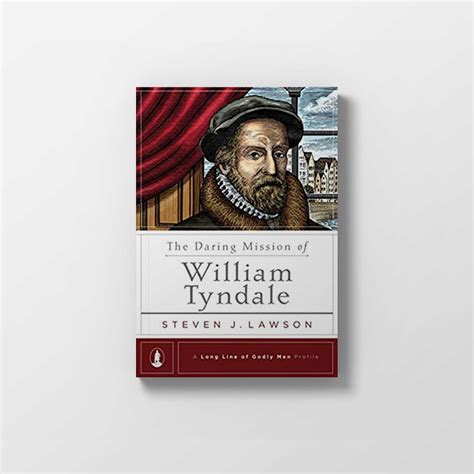 The Daring Mission Of William Tyndale A Long Line Of Godly Men