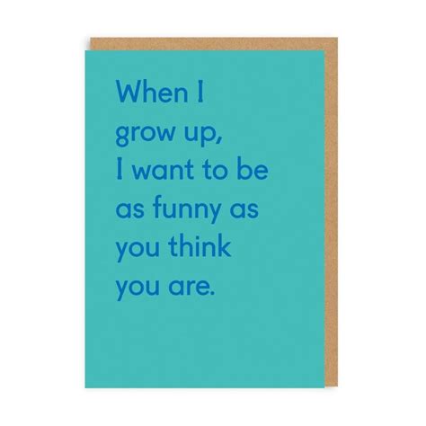 When I Grow Up I Want To Be As Funny As You Think You Are Card When
