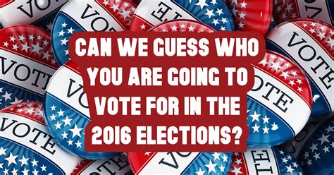 Can We Guess Who You Are Going To Vote For In The 2016 Election Quiz