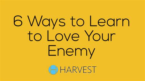 The Art Of The Overcomer 6 Ways To Learn To Love Your Enemy Harvest