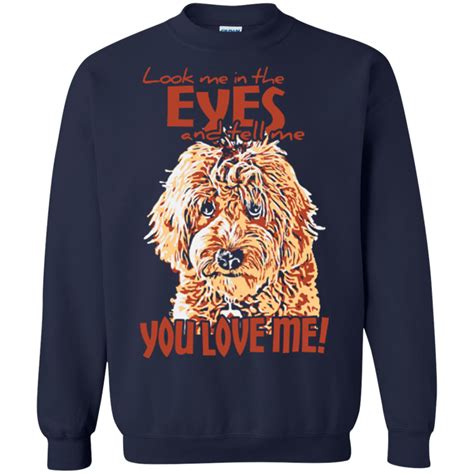 Look Me In The Eyes Gildan Crewneck Sweatshirt I Love Goldendoodles