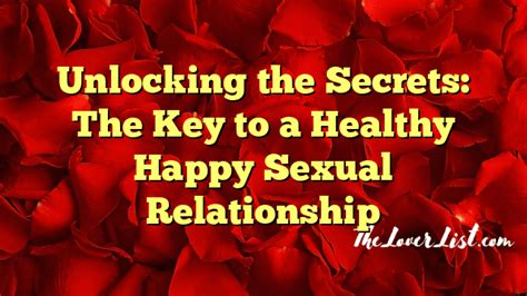 unlocking the secrets the key to a healthy happy sexual relationship the lover list