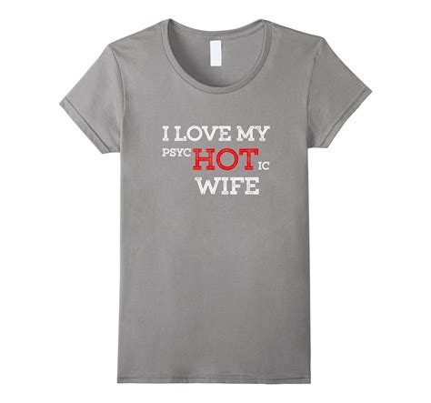 I Love My Psychotic Hot Wife T Shirt Teepro