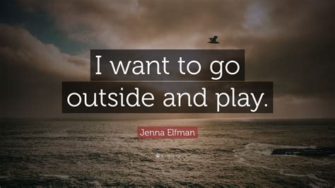 Jenna Elfman Quote I Want To Go Outside And Play 7 Wallpapers