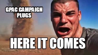 Meme Creator Funny Gpac Campaign Plugs Here It Comes Meme Generator At Memecreator Org
