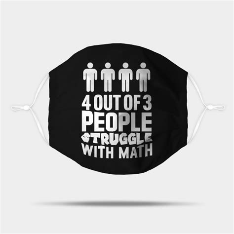 4 Out Of 3 People Struggle With Math Math Mask Teepublic