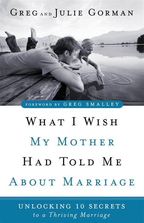 What I Wish My Mother Had Told Me About Marriage Greg And Julie Gorman Gorman Leadership