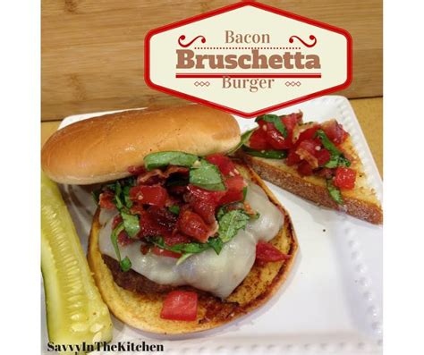 Bacon Bruschetta Burgers With Mozzarella Savvy In The Kitchen