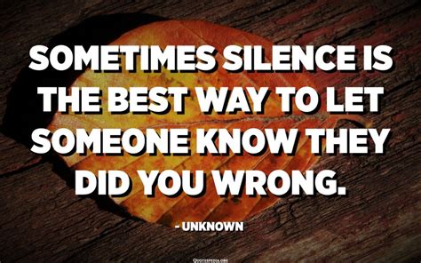 Sometimes Silence Is The Best Way To Let Someone Know They Did You