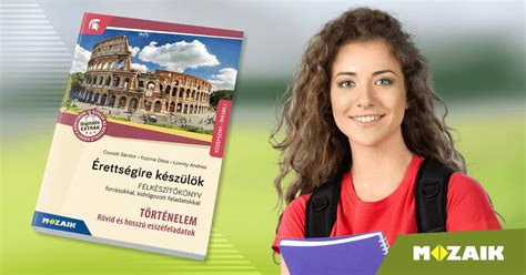A történelem emelt szintű írásbelije 240 percig tart. Mozaik Kiadó - Történelem érettségi felkészítőkönyv - Forrásokkal, kidolgozott feladatokkal ...