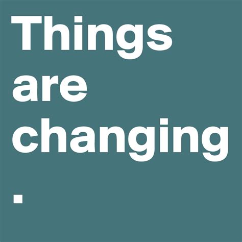 Things Are Changing Post By Riverlethe On Boldomatic