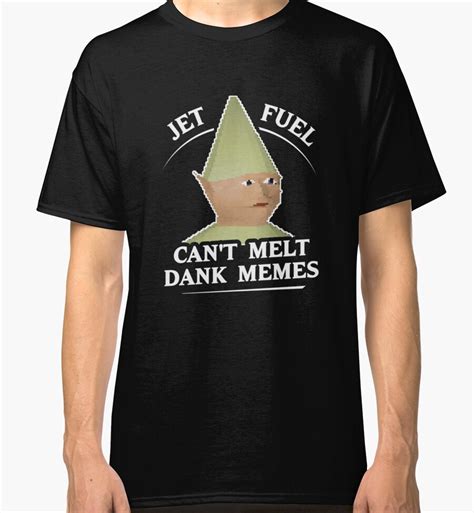 Jet Fuel Cant Melt Dank Memes T Shirt Classic T Shirts By Dumb