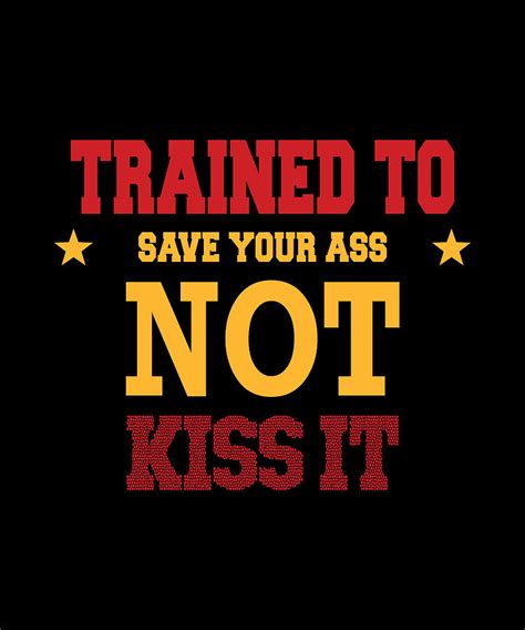 Trained To Save Your Ass Not Kiss It Digital Art By The Primal Matriarch Art Pixels