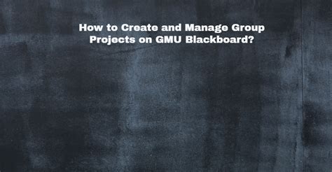 How To Create And Manage Group Projects On Gmu Blackboard Business
