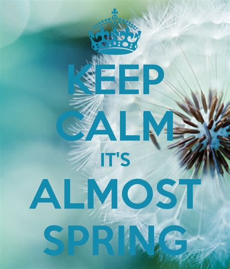 Keep Calm Its Almost Spring Myquotes Pinterest Calming Spring