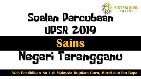 Bank kertas soalan peperiksaan percubaan upsr 2019, upsr 2018, upsr 2017 + skema jawapan (semua subjek). Soalan Percubaan UPSR 2019 Sains Negeri Terengganu