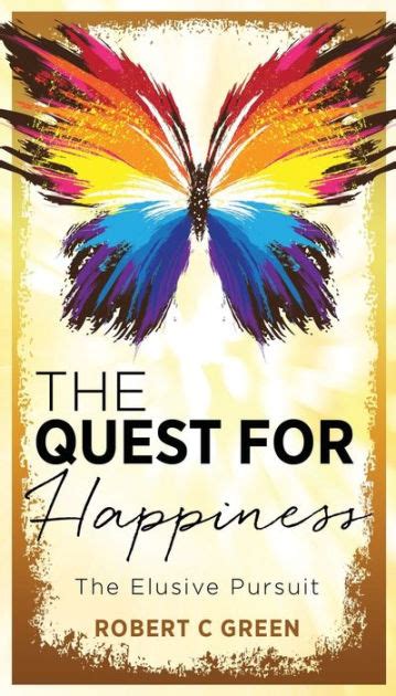 The Quest For Happiness The Elusive Pursuit By Robert C Green