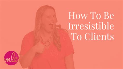 How To Become Irresistible To Clients
