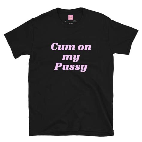 In Vein® Cum On My Pussy T Shirt Slutty Sluty Clothing Graphic Tee Sluttyshop Slutwear Etsy
