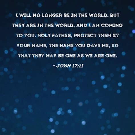 John 1711 I Will No Longer Be In The World But They Are In The World