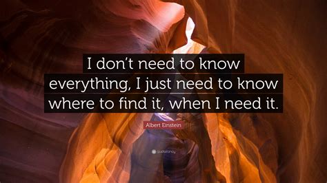 Albert Einstein Quote I Dont Need To Know Everything I Just Need To
