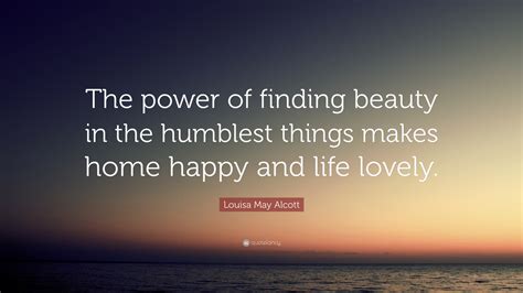 Louisa May Alcott Quote The Power Of Finding Beauty In The Humblest