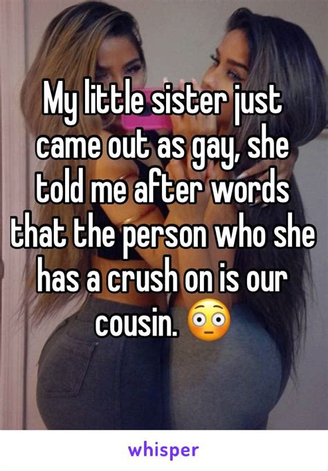 my little sister just came out as gay she told me after words that the person who she has a