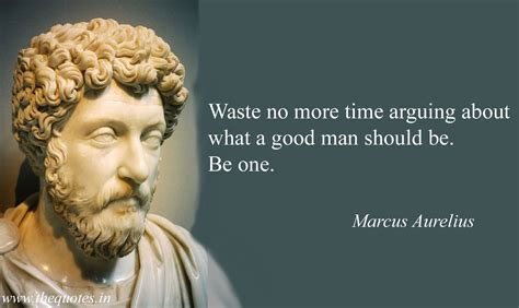 Waste No More Time Arguing About What A Good Man Should Be Be One