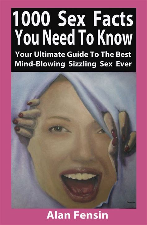 1000 Sex Facts You Need To Know Your Ultimate Guide To The Best Mind Blowing Sizzling