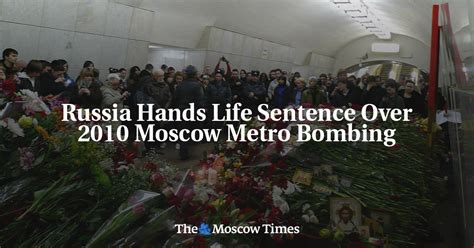 Russia Hands Life Sentence Over 2010 Moscow Metro Bombing The Moscow