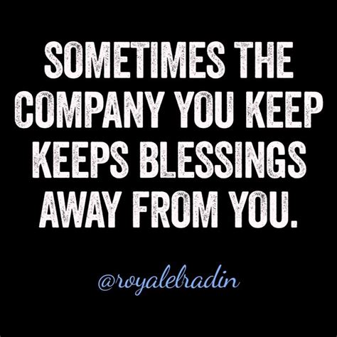 Sometimes The Company You Keep Keeps Blessings Away From You Company