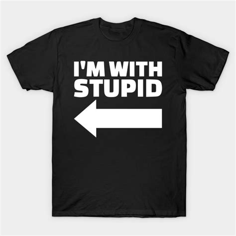 Im With Stupid Im With Stupid T Shirt Teepublic