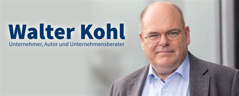 Walter Kohl Ist Unternehmer Autor Und Unternehmensberater