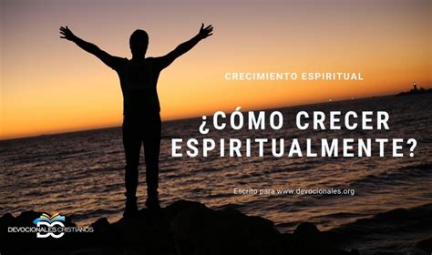 ¿cómo Crecer Espiritualmente Según La Biblia Crecimiento Espiritual