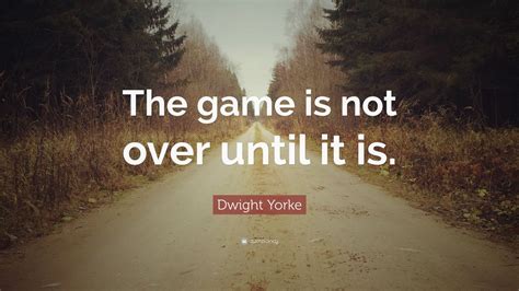 Dwight Yorke Quote The Game Is Not Over Until It Is 7 Wallpapers