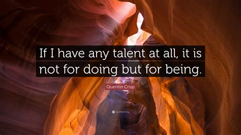 Quentin Crisp Quote If I Have Any Talent At All It Is Not For Doing