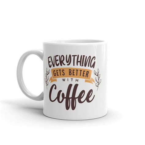 Everything Gets Better With Coffee 11 Oz Mug Coffee Lover Etsy