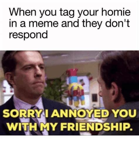 🔥 25 Best Memes About Sorry I Annoyed You With My Friendship Sorry I