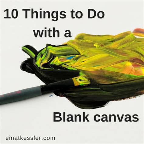 10 Things To Do With A Blank Canvas Einat Kessler