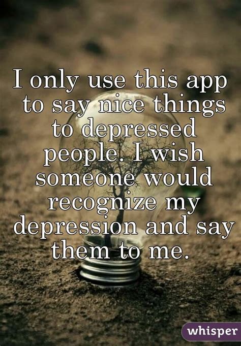 I Only Use This App To Say Nice Things To Depressed People