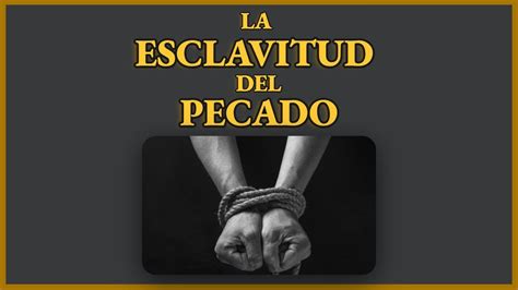 La Esclavitud Del Pecado 1ra Parte Youtube