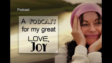 A Podcast For My Great Love Joy Youtube