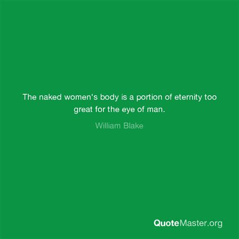 The Naked Women S Body Is A Portion Of Eternity Too Great For The Eye